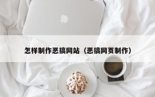 三沙怎样制作恶搞网站（恶搞网页制作）